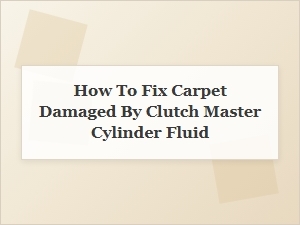 Remediating Carpet Damaged by Clutch Master Cylinder Fluid