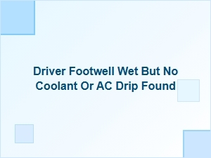 Wet Footwell but No Visible Coolant or Ac Leak