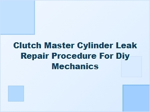 Diy Clutch Master Cylinder Leak Repair Guide